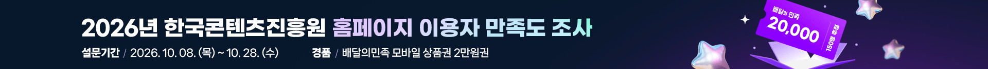 2026년 한국콘텐츠진흥원 홈페이지 이용자 만족도 조사
설문기간 : 2026. 10. 08. (목) ~ 10. 28. (수)
경품 : 배달의민족 모바일 상품권 2만원권
배달의민족 20,000 150명 추첨